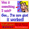 Was it something I said? Gee... I'm sure glad it worked!